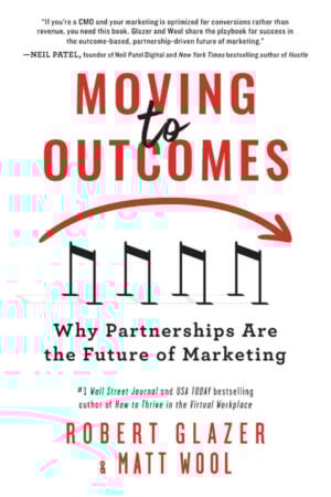 Moving to Outcomes: Why Partnerships Are the Future of Marketing – book by Robert Glazer and Matt Wool